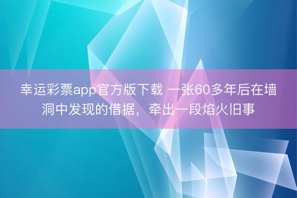 幸运彩票app官方版下载 一张60多年后在墙洞中发现的借据，牵出一段焰火旧事