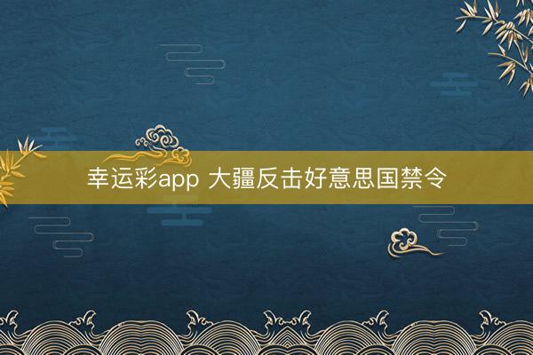 幸运彩app 大疆反击好意思国禁令