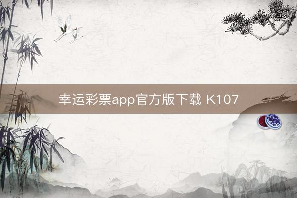 幸运彩票app官方版下载 K107